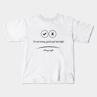 I'm not wrong, you're just less right Kids T-Shirt